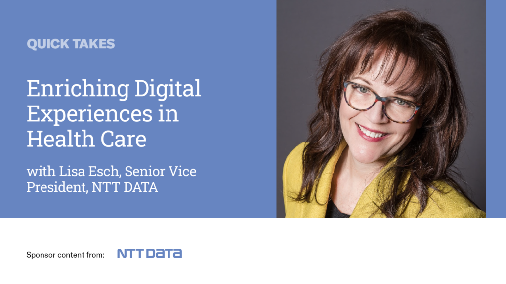 Video Quick Take: NTT’s Lisa Esch on Enriching Digital Experiences in Health Care
