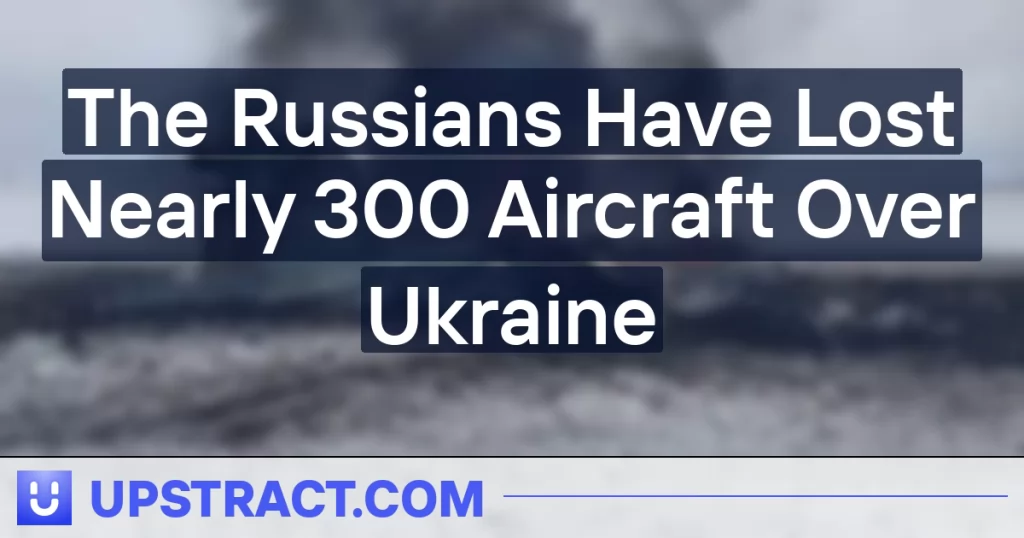 The Russians Have Lost Nearly 300 Aircraft Over Ukraine