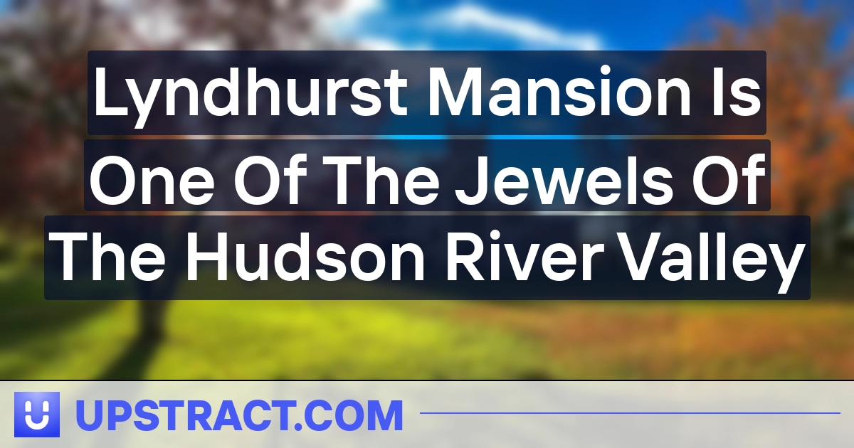 Lyndhurst Mansion Is One Of The Jewels Of The Hudson River Valley