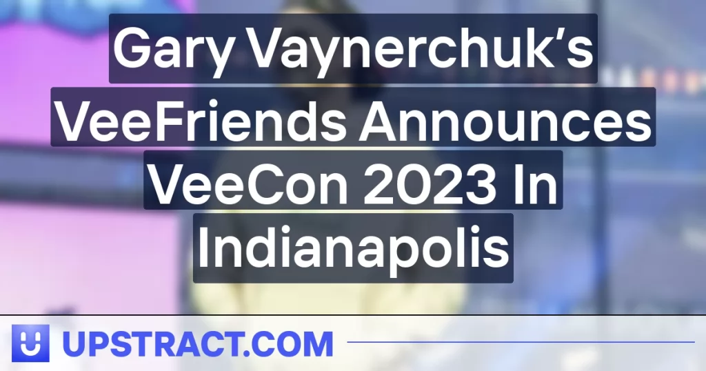 Gary Vaynerchuk’s VeeFriends Announces VeeCon 2023 In Indianapolis