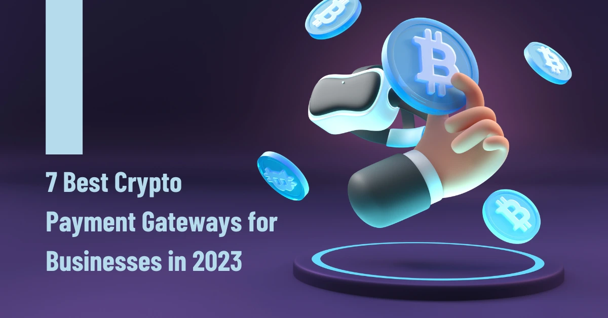 7 Best Crypto Payment Gateways for Businesses in 2023
